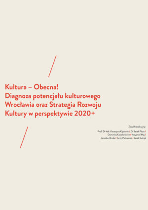 Kultura – Obecna! Diagnoza potencjału kulturowego Wrocławia oraz Strategia Rozwoju Kultury w perspektywie 2020+ w pigułce.