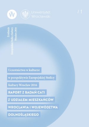 Uczestnictwo w kulturze w perspektywie Europejskiej Stolicy Kultury Wrocław 2016 – raport z badań CAT I z udziałem mieszkańców Wrocławia i województwa dolnośląskiego