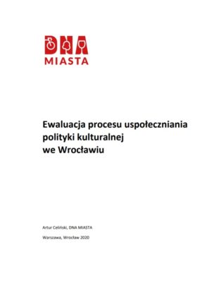 Raport „Ewaluacja procesu uspołeczniania polityki kulturalnej we Wrocławiu”