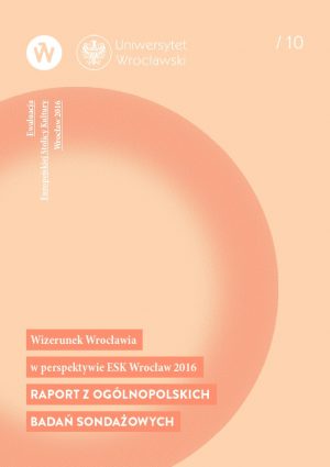 Wizerunek Wrocławia w perspektywie ESK Wrocław 2016 Raport z ogólnopolskich badań sondażowych
