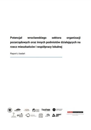 Raport z badań „Potencjału wrocławskiego sektora organizacji pozarządowych oraz innych podmiotów działających na rzecz mieszkańców i współpracy lokalnej”