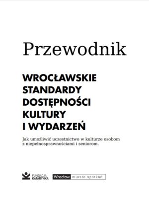 Przewodnik -Wrocławskie Standardy Dostępności Kultury i Wydarzeń